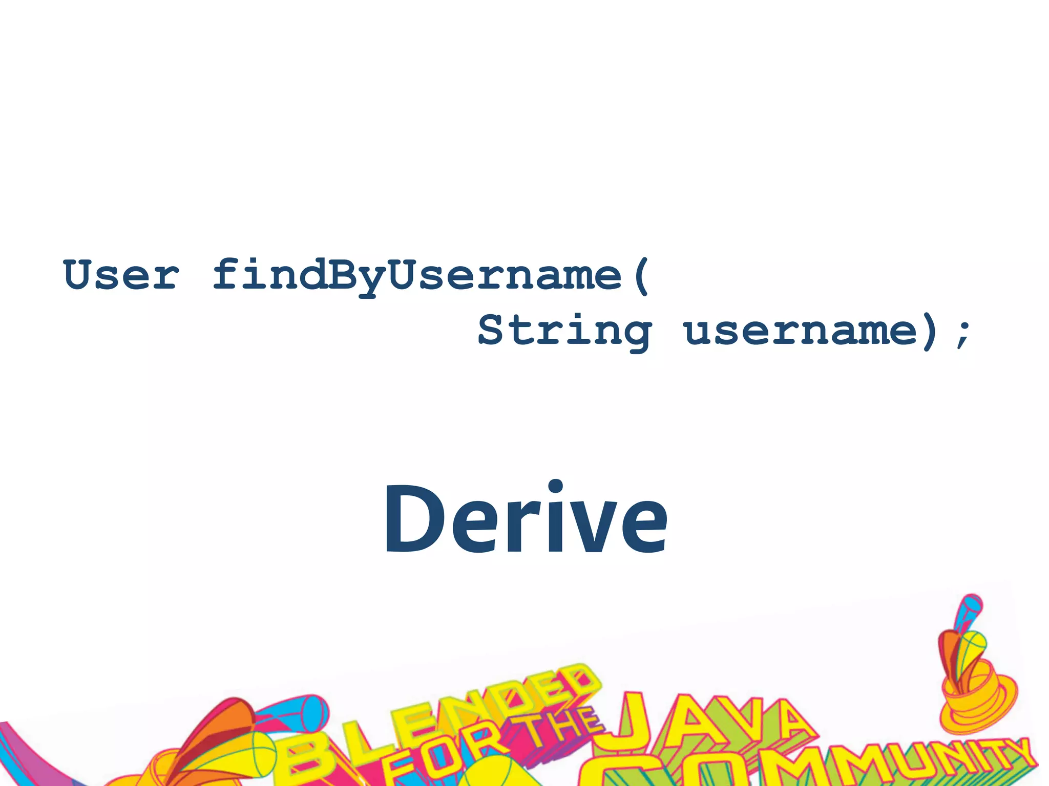 Derive
User findByUsername(
String username);
 