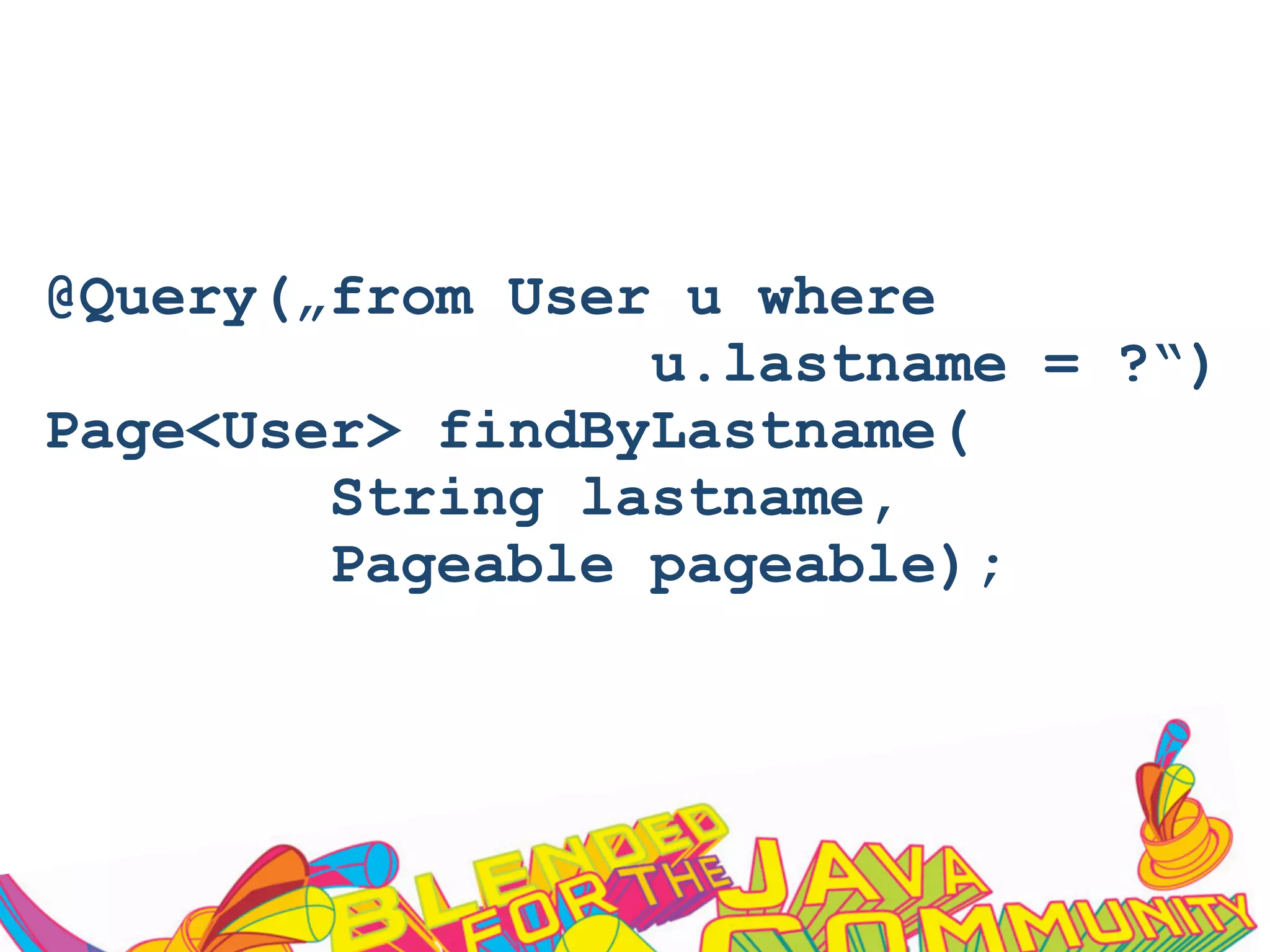 @Query(„from User u where
u.lastname = ?“)
Page<User> findByLastname(
String lastname,
Pageable pageable);
 
