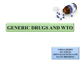 GENERIC DRUGS AND WTO
VISHAL REDDY
PA1 TBZ123
DEPT OF GENETICS AND
PLANT BREEDING
 