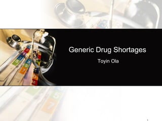 Generic Drug Shortages
Toyin Ola
 