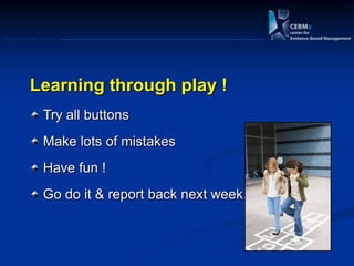 Postgraduate Course
Learning through play !
Try all buttons
Make lots of mistakes
Have fun !
Go do it & report back next week.
 