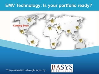 EMV Technology: Is your portfolio ready?
This presentation is brought to you by:
 