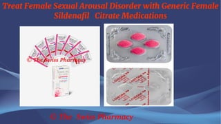 Treat Female Sexual Arousal Disorder with Generic Female
Sildenafil Citrate Medications
© The Swiss Pharmacy
 