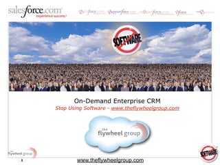 On-Demand Enterprise CRM
    Stop Using Software - www.theflywheelgroup.com




1           www.theflywheelgroup.com
 
