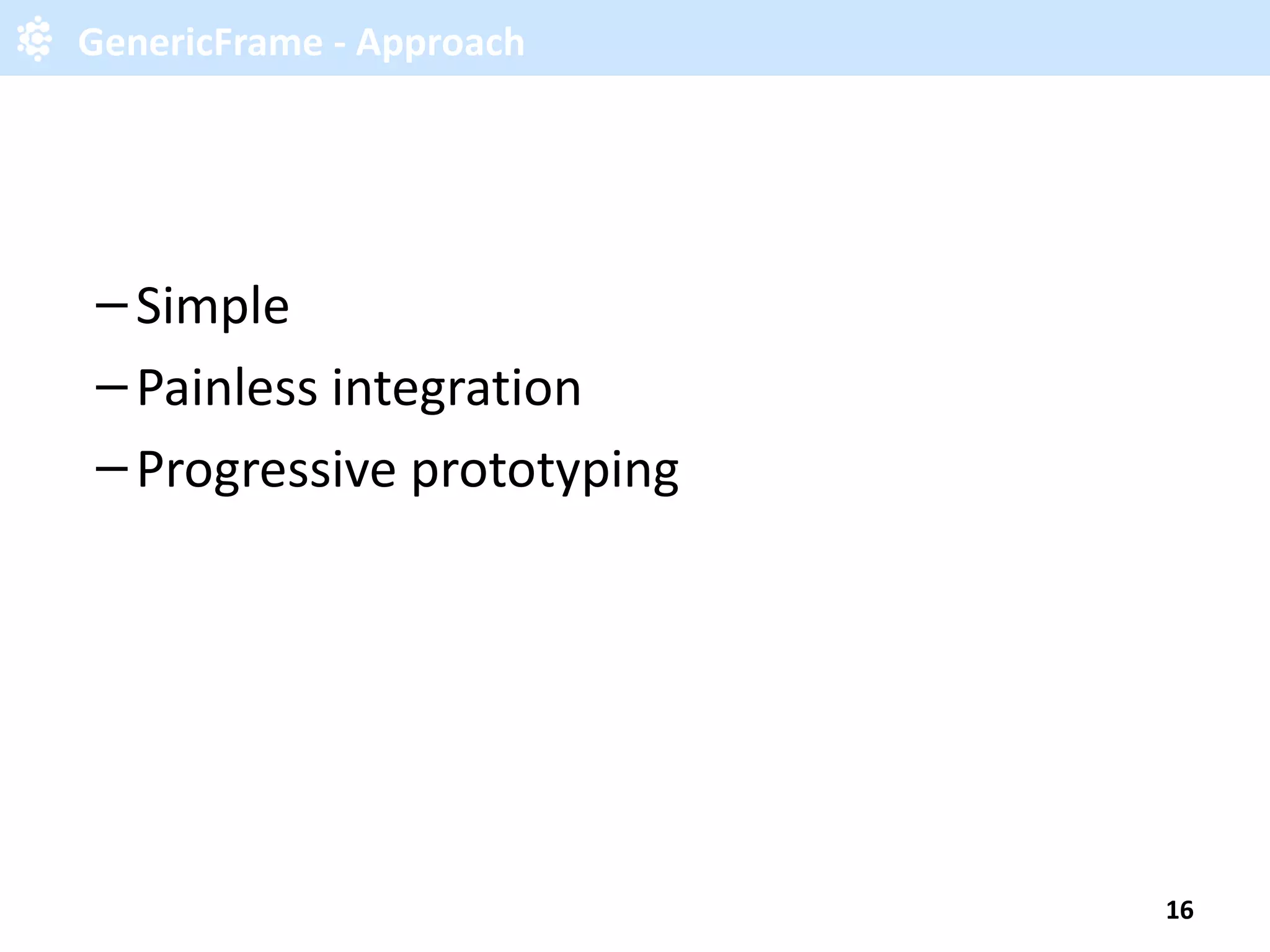 GenericFrame - Approach Simple Painless integration Progressive prototyping 