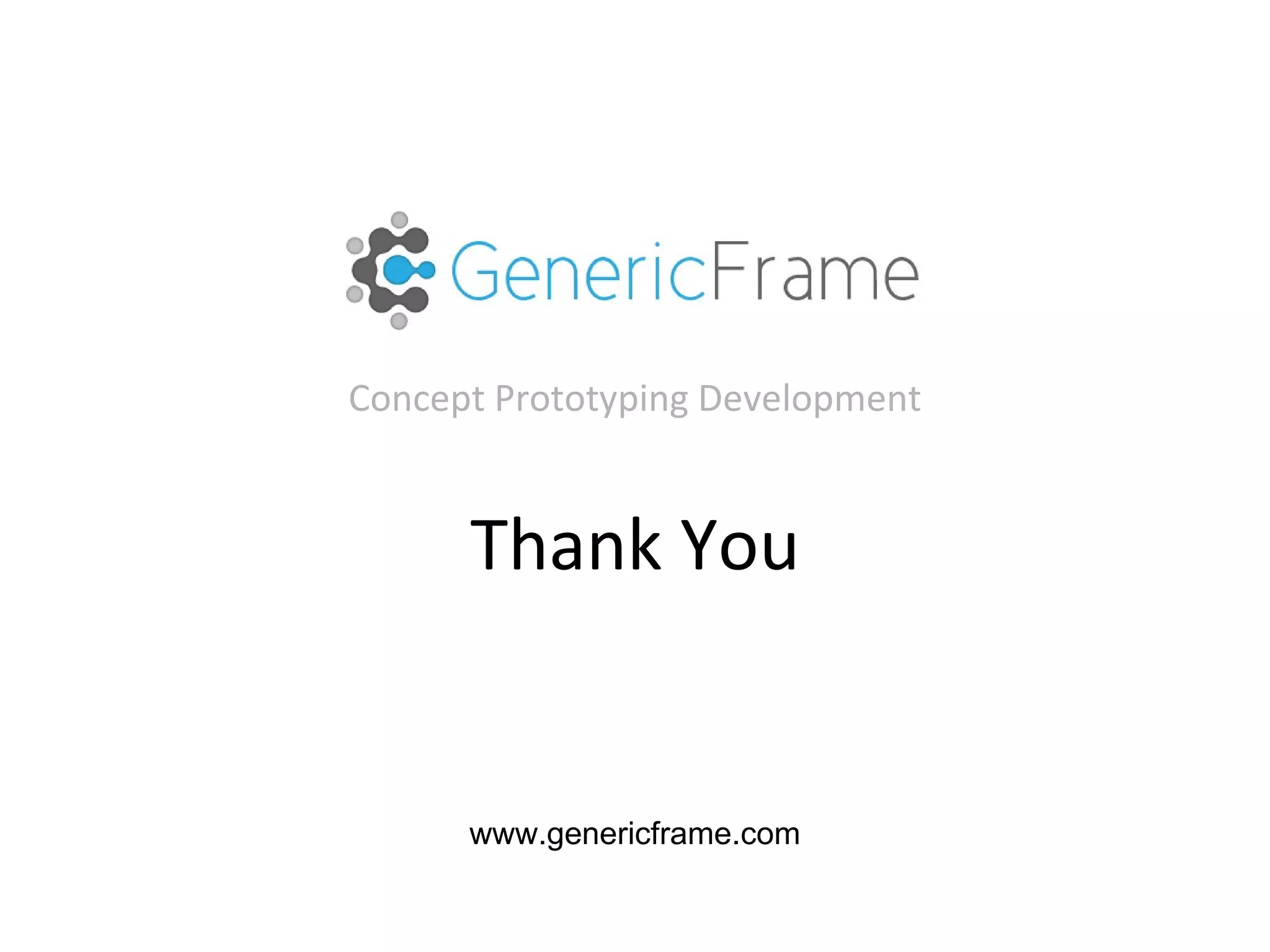 Thank You www.genericframe.com Concept Prototyping Development 