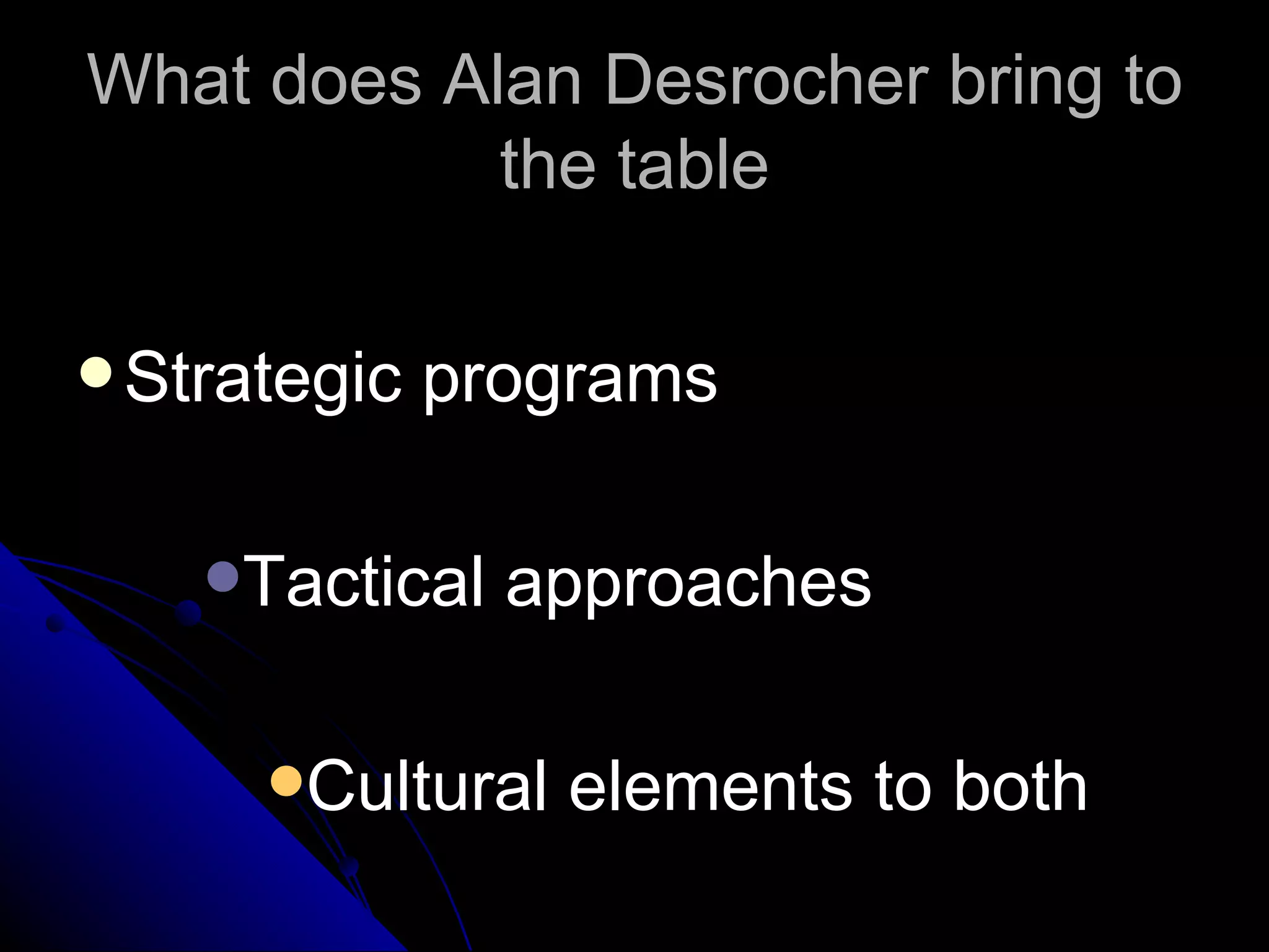 What does Alan Desrocher bring to the table Strategic programs Tactical approaches Cultural elements to both 