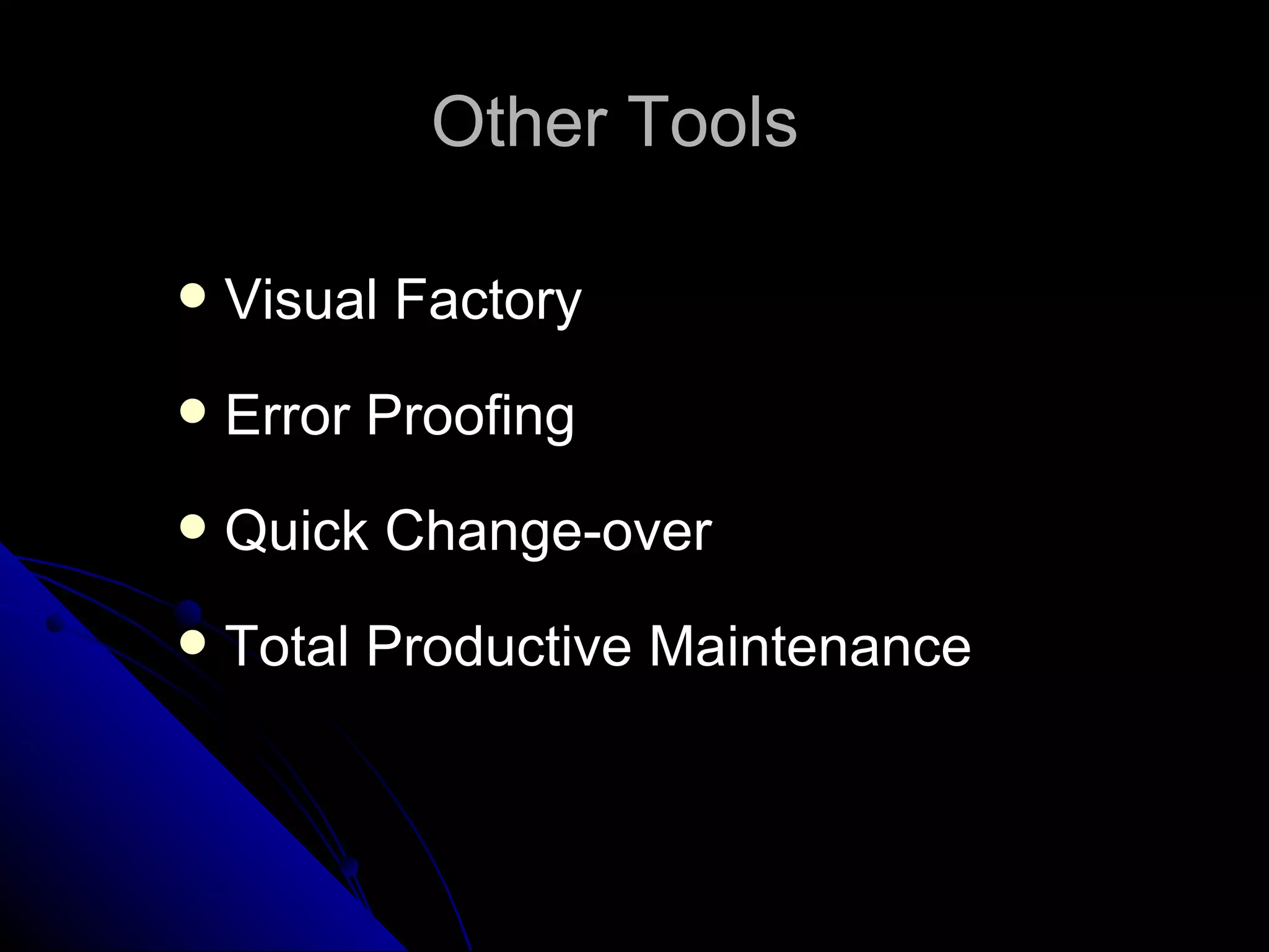Visual Factory Error Proofing Quick Change-over Total Productive Maintenance Other Tools  