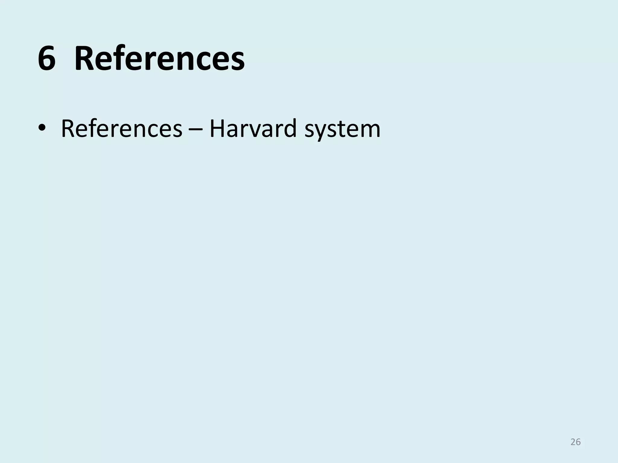 6 References
• References – Harvard system
26
 