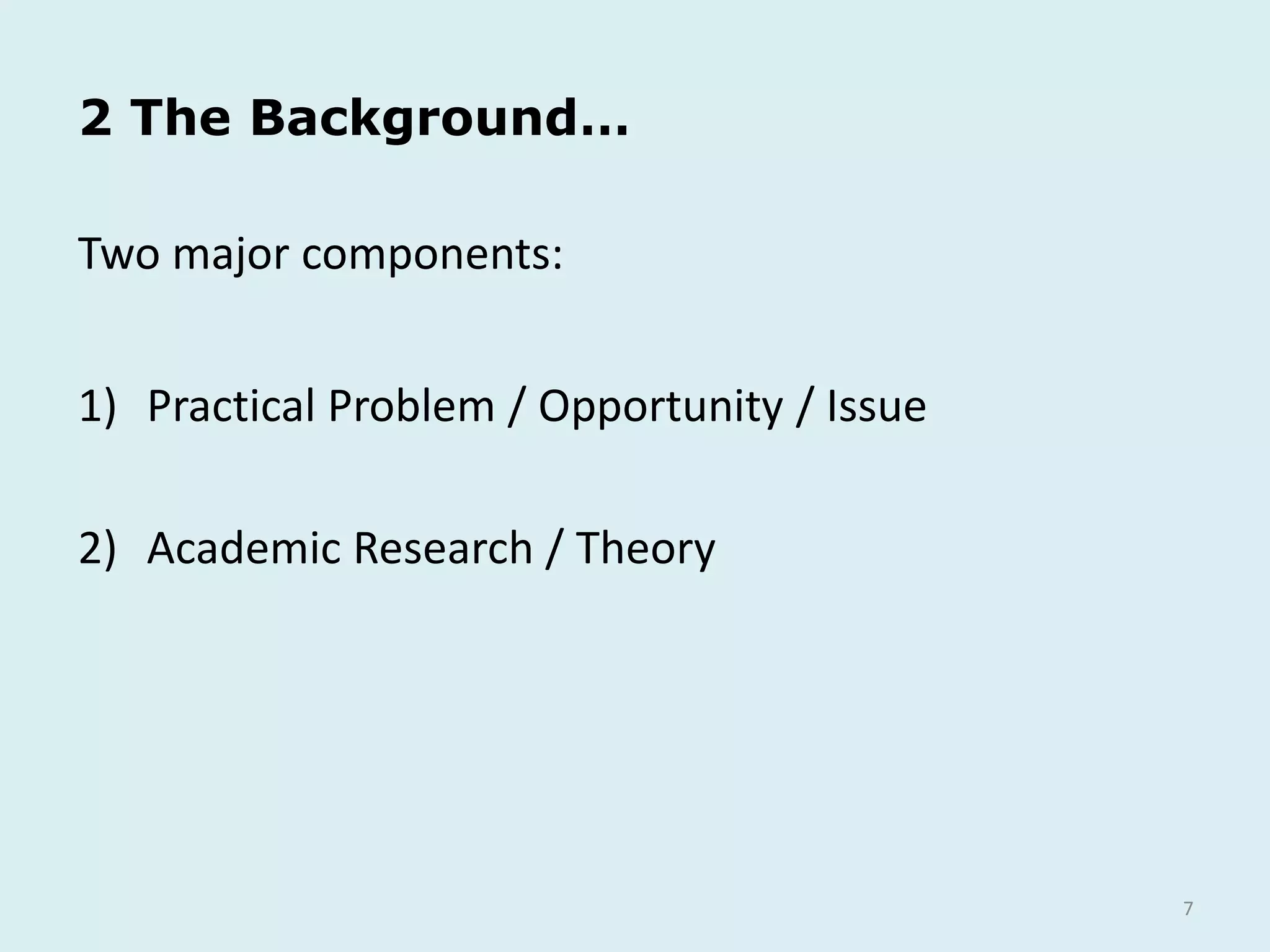 7
Two major components:
1) Practical Problem / Opportunity / Issue
2) Academic Research / Theory
2 The Background…
 
