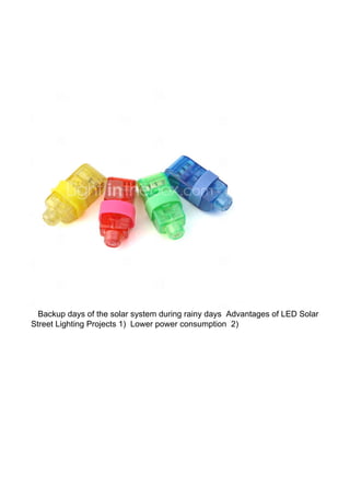 Backup days of the solar system during rainy days Advantages of LED Solar
Street Lighting Projects 1) Lower power consumption 2)
 