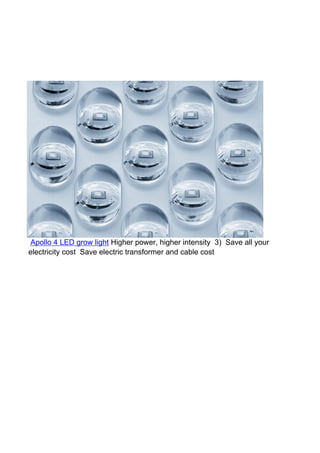 Apollo 4 LED grow light Higher power, higher intensity 3) Save all your
electricity cost Save electric transformer and cable cost
 