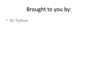 Brought to you by:
• DC Python
 
