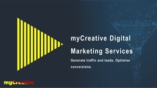 myCreative Digital
Marketing Services
Generate traffic and leads. Optimise
conversions.
 