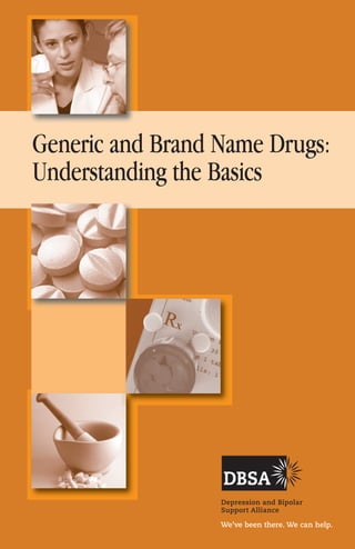 Generic and Brand Name Drugs:
Understanding the Basics




                  We’ve been there. We can help.
 