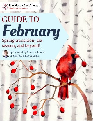 Spring transition, tax
season, and beyond!
GUIDE TO
February
Sponsored by Sample Lender
of Sample Bank & Loan
 