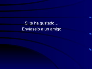 Si te ha gustado… Envíaselo a un amigo 