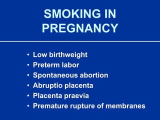 SMOKING IN PREGNANCYLow birthweightPreterm laborSpontaneous abortionAbruptio placentaPlacenta praeviaPremature rupture of membranes