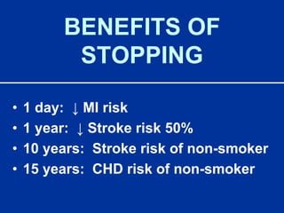 BENEFITS OF STOPPING1 day:  ↓ MI risk1 year:  ↓ Stroke risk 50%10 years:  Stroke risk of non-smoker15 years:  CHD risk of non-smoker