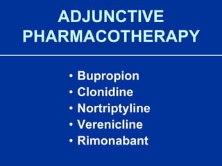 ADJUNCTIVE PHARMACOTHERAPYBupropionClonidineNortriptylineVereniclineRimonabant