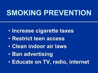 SMOKING PREVENTIONIncrease cigarette taxesRestrict teen accessClean indoor air lawsBan advertisingEducate on TV, radio, internet