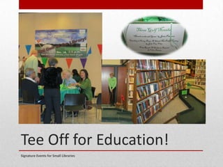 Tee Off for Education!
Signature Events for Small Libraries
 