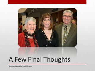 A Few Final Thoughts
Signature Events for Small Libraries
 