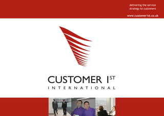 delivering the service
 strategy to customers

www.customer1st.co.uk
 