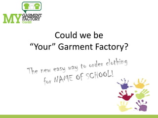 Could we be
“Your” Garment Factory?
 