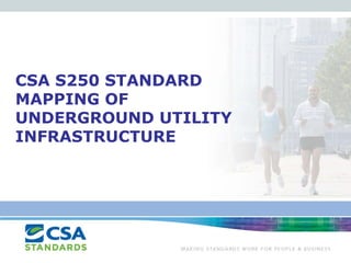 CSA S250 STANDARD
MAPPING OF
UNDERGROUND UTILITY
INFRASTRUCTURE
 