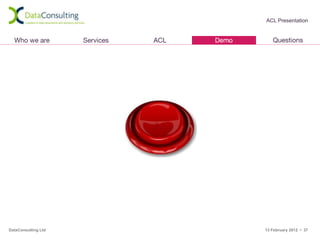 ACL Presentation




DataConsulting Ltd   13 February 2012 • 37
 