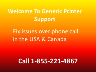 Welcome To Generic Printer
Support
Call 1-855-221-4867
Fix issues over phone call
in the USA & Canada
 