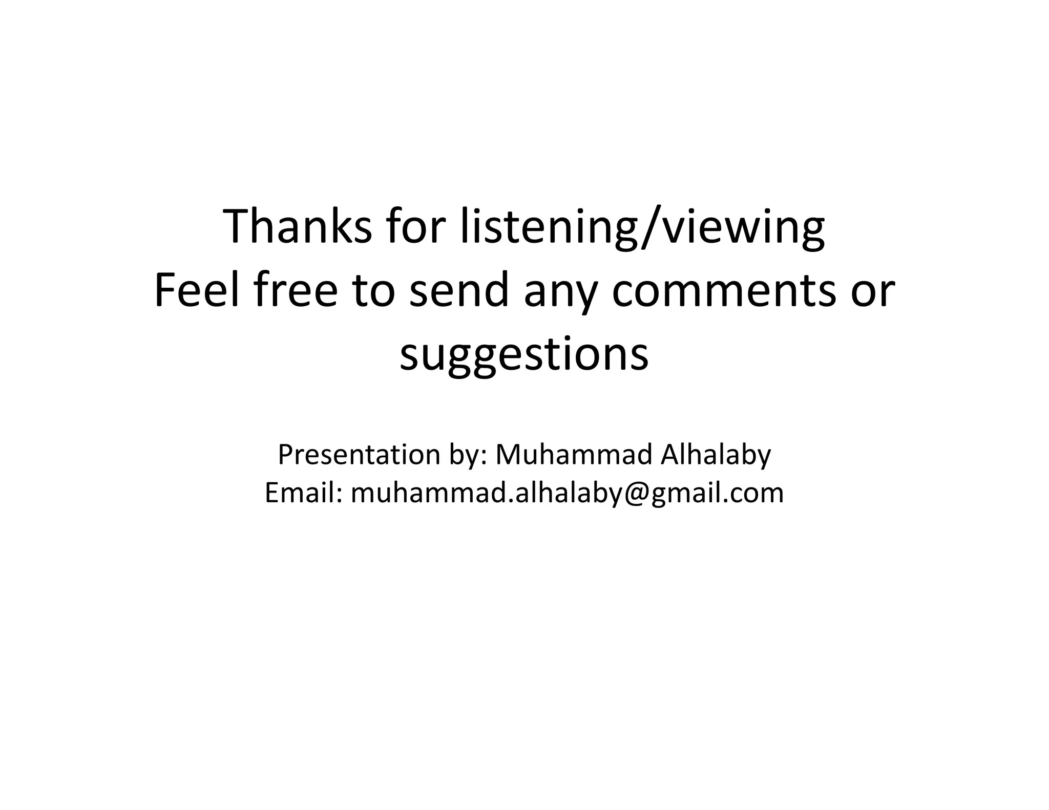 Thanks for listening/viewing
Feel free to send any comments or
suggestions
Presentation by: Muhammad Alhalaby
Email: muhammad.alhalaby@gmail.com
 