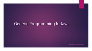 Generic Programming In Java
DESIGND BY GARIK KALASHYAN
 
