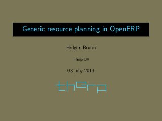 Generic resource planning in OpenERP
Holger Brunn
Therp BV
03 july 2013
 