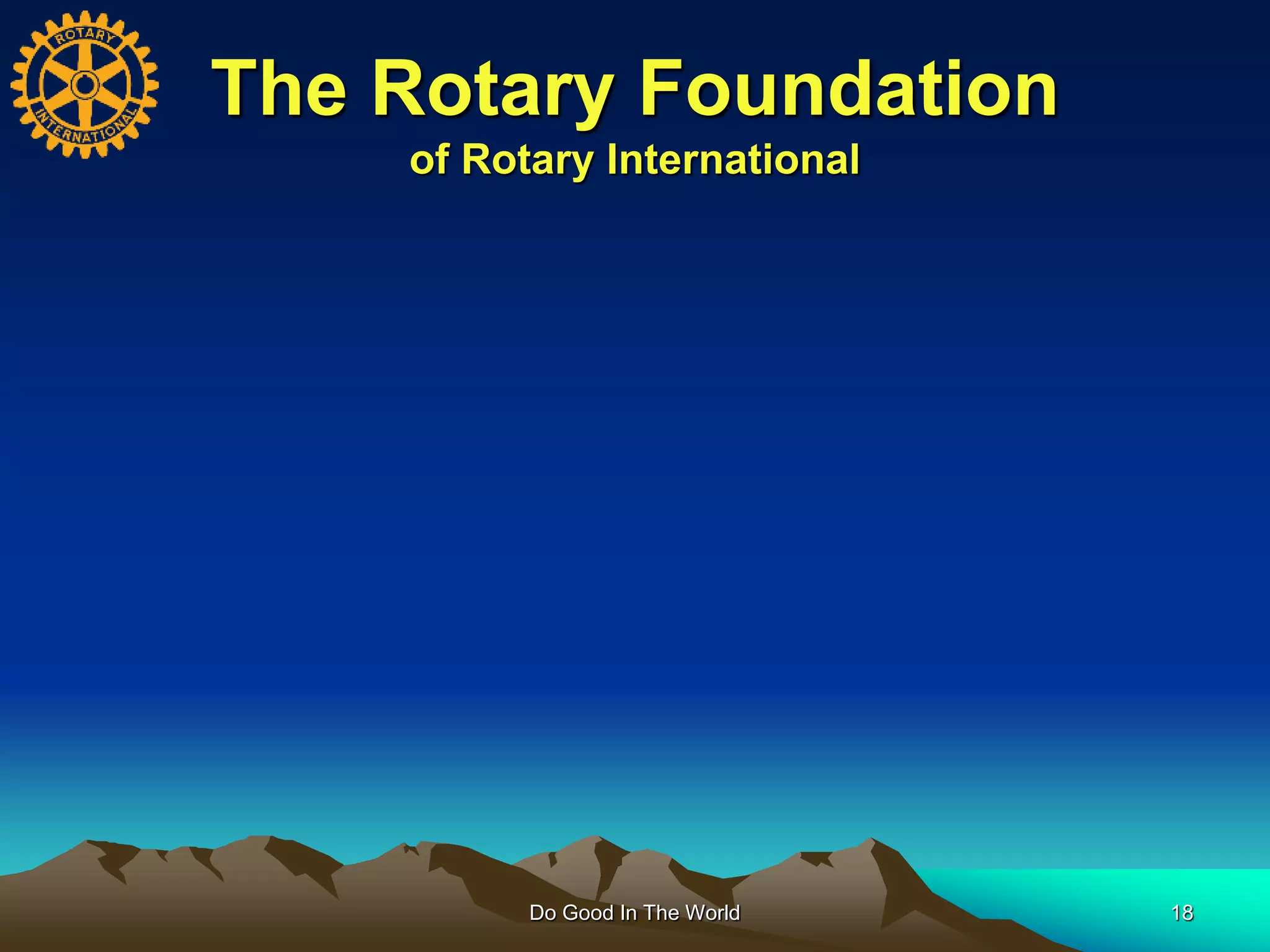 The Rotary Foundation
of Rotary International
Do Good In The World 18
 