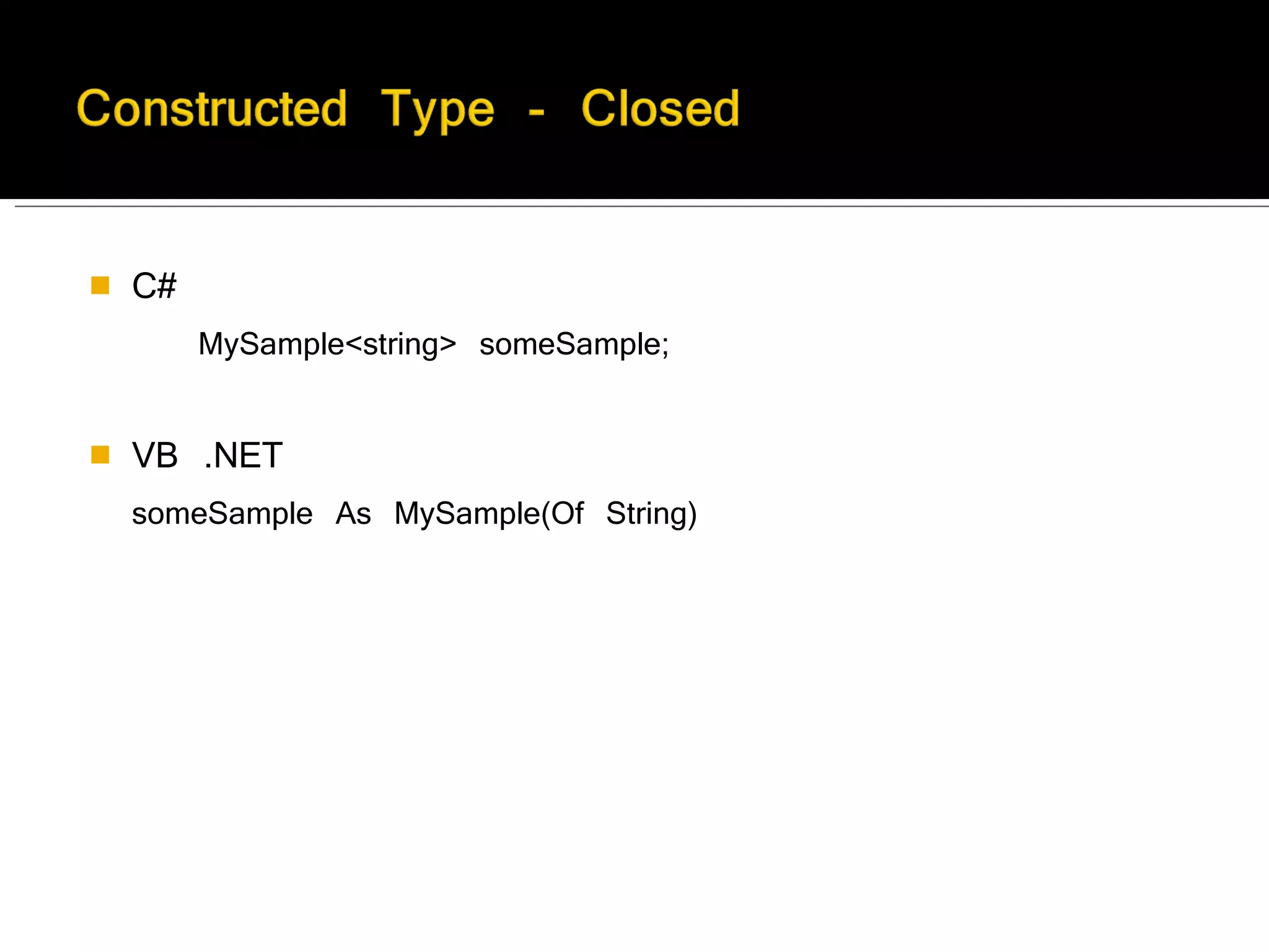 C# MySample<string> someSample; VB .NET someSample As MySample(Of String) 
