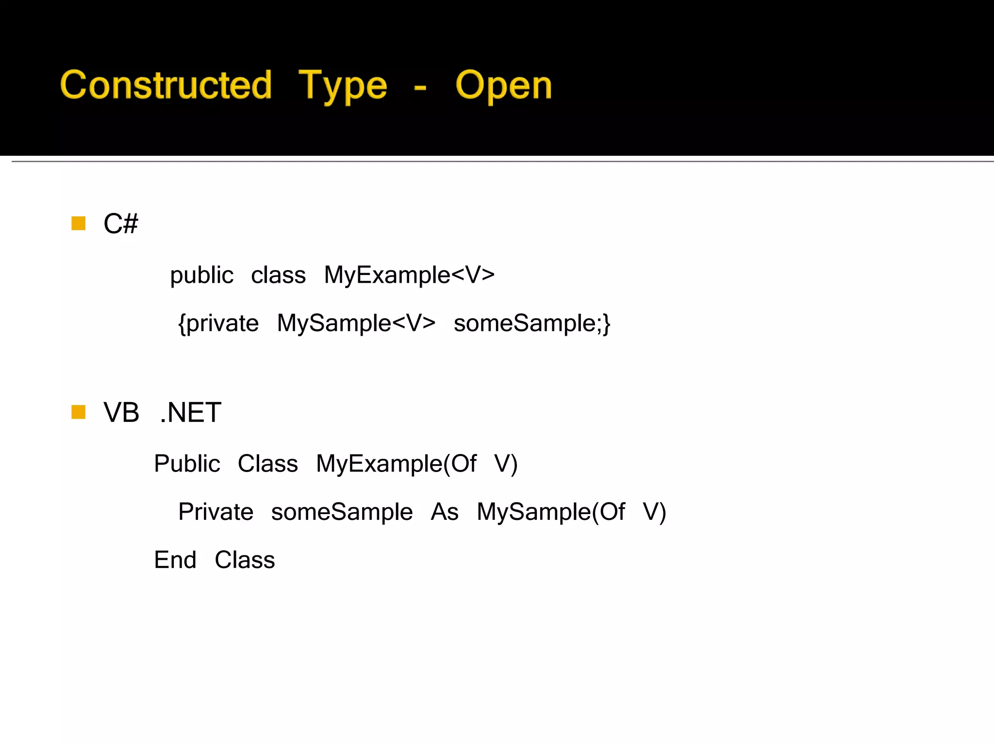 C#   public class MyExample<V>        {private MySample<V> someSample;} VB .NET      Public Class MyExample(Of V)        Private someSample As MySample(Of V)      End Class 