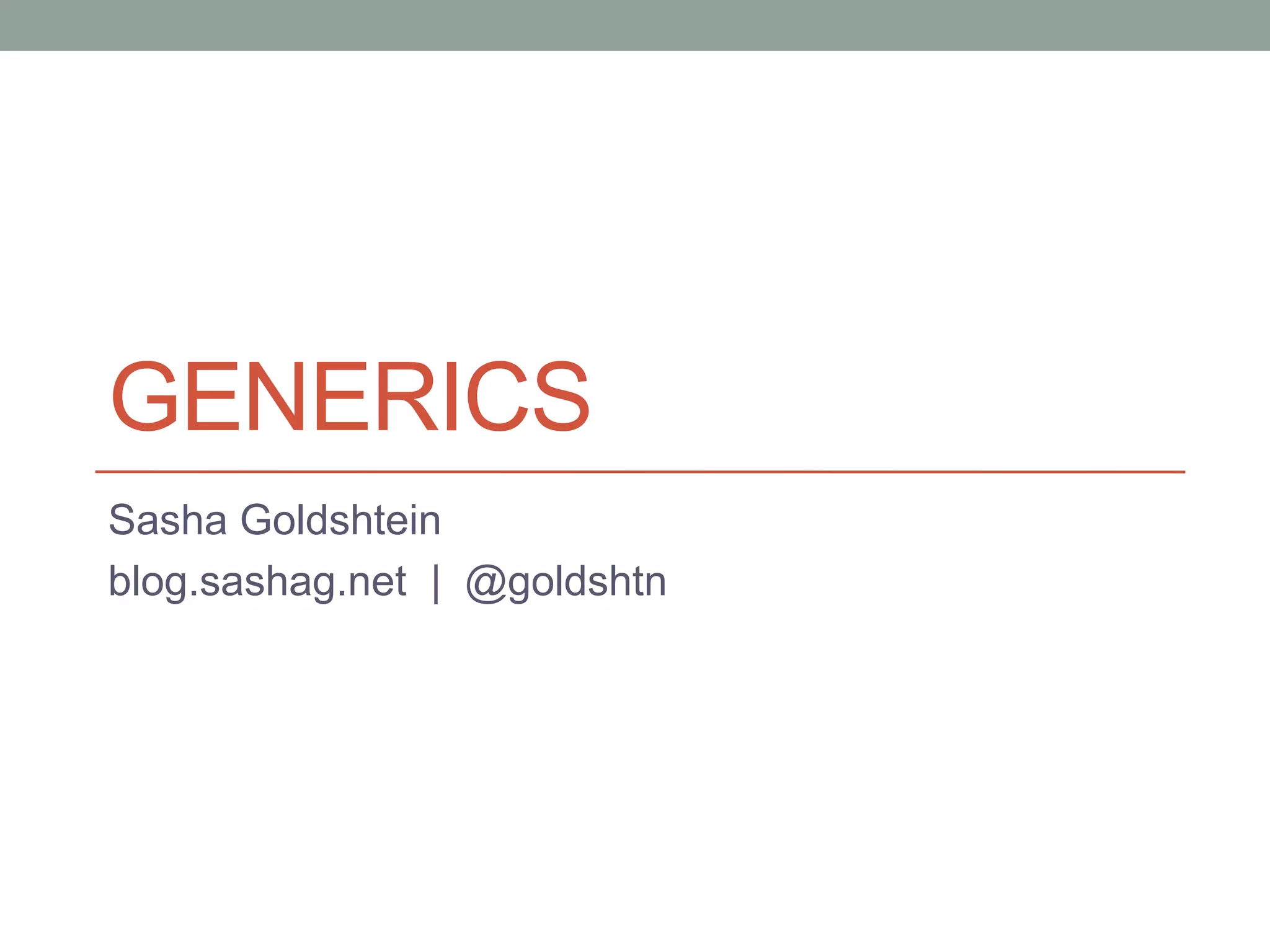 GENERICS Sasha Goldshtein blog.sashag.net | @goldshtn 