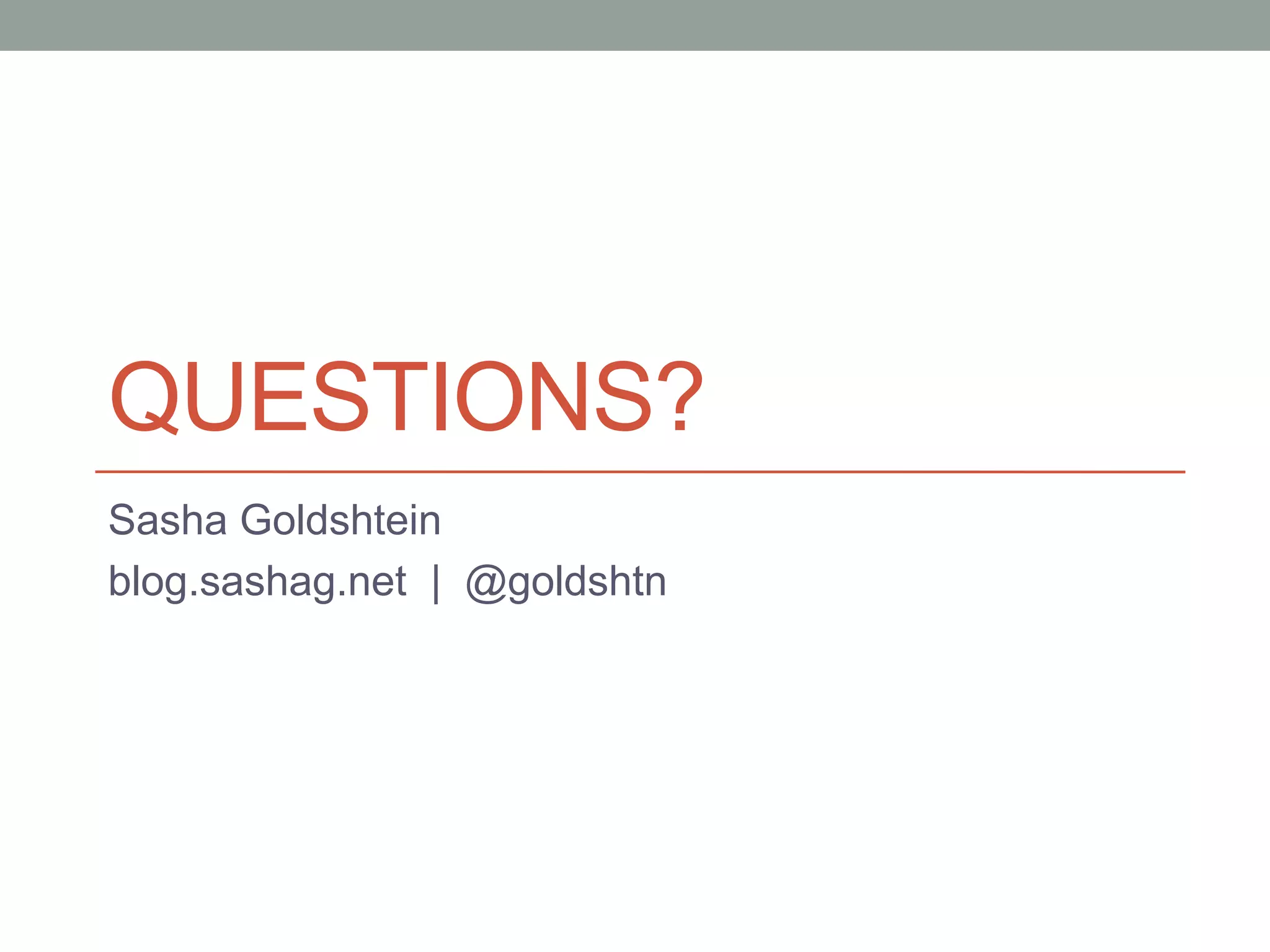 QUESTIONS? Sasha Goldshtein blog.sashag.net | @goldshtn 