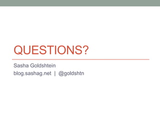 QUESTIONS?
Sasha Goldshtein
blog.sashag.net | @goldshtn
 