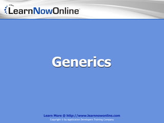 Generics


Learn More @ http://www.learnnowonline.com
   Copyright © by Application Developers Training Company
 