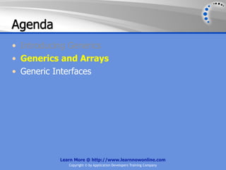 Agenda
• Introducing Generics
• Generics and Arrays
• Generic Interfaces




          Learn More @ http://www.learnnowonline.com
             Copyright © by Application Developers Training Company
 