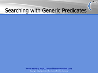 Searching with Generic Predicates




        Learn More @ http://www.learnnowonline.com
           Copyright © by Application Developers Training Company
 