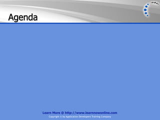 Agenda




         Learn More @ http://www.learnnowonline.com
            Copyright © by Application Developers Training Company
 