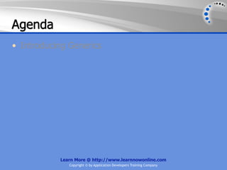 Agenda
• Introducing Generics




           Learn More @ http://www.learnnowonline.com
              Copyright © by Application Developers Training Company
 
