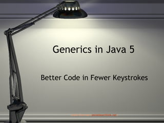 Generics in Java 5 Better Code in Fewer Keystrokes Jeslie Chermak ( [email_address] ) 