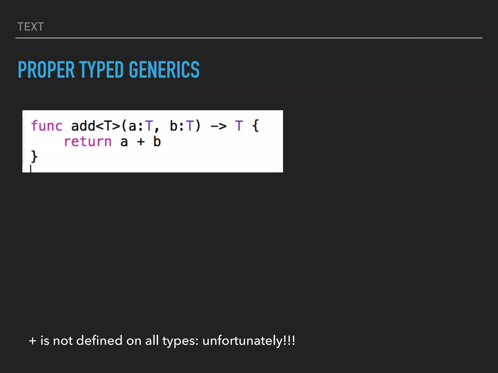 TEXT
PROPER TYPED GENERICS
+ is not deﬁned on all types: unfortunately!!!
 
