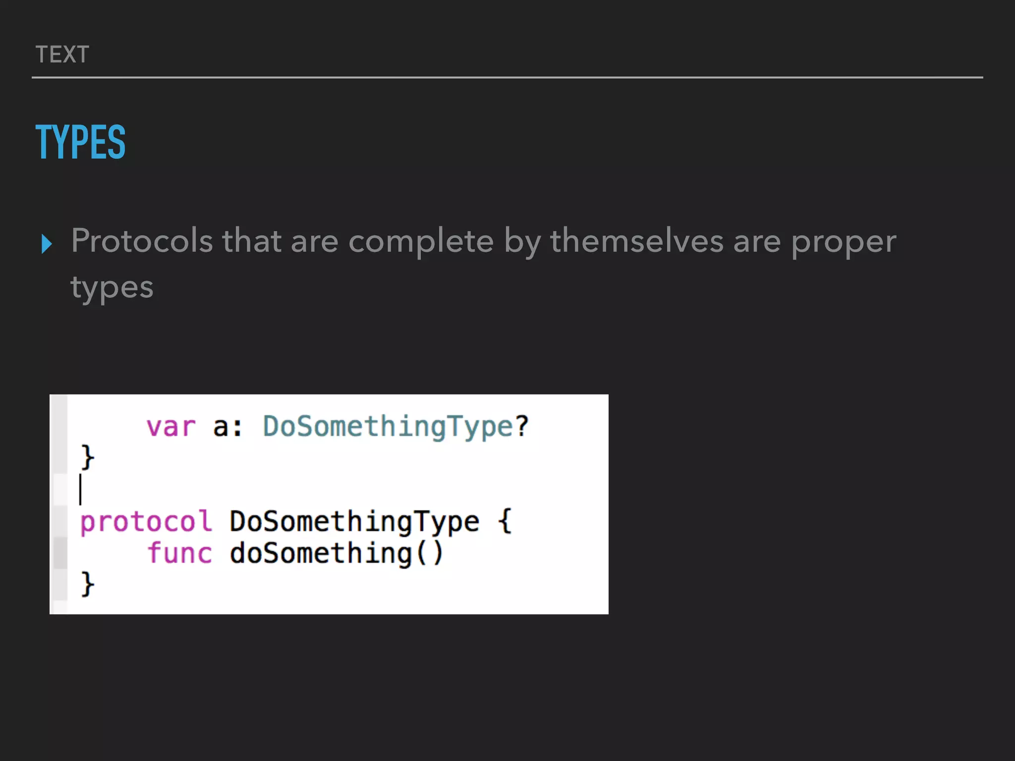 TEXT
TYPES
▸ Protocols that are complete by themselves are proper
types
 