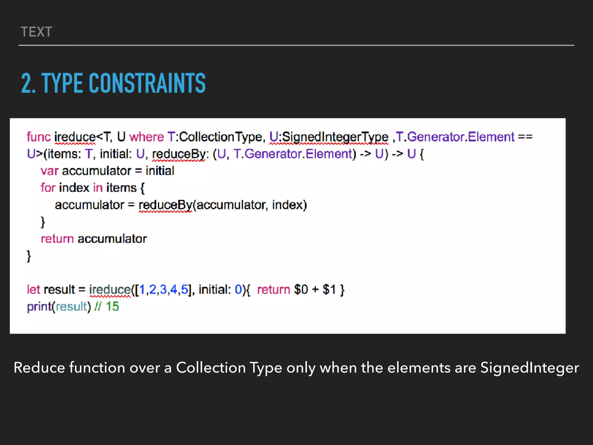 TEXT
2. TYPE CONSTRAINTS
Reduce function over a Collection Type only when the elements are SignedInteger
 